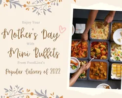 Enjoy Your Mother’s Day with Mini Buffets from FoodLine’s Popular Caterers of 2022